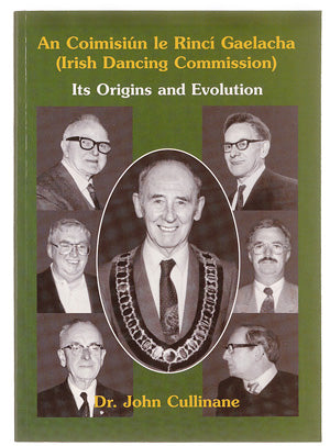 An Coimisiún le Rincí Gaelacha (Irish Dancing Commission): Its Origins and Evolution – Dr. John Cullinane