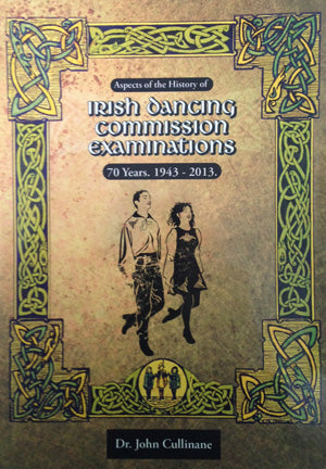 Aspects of the History of Irish Dancing Commission Examinations: 70 Years. 1943 - 2013 - Dr. John Cullinane